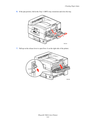 Page 124Clearing Paper Jams
Phaser® 7400 Color Printer
6-6 6.If the jam persists, fold in the Tray 1 (MPT) tray extensions and close the tray.
7.Pull up on the release lever to open Door A on the right side of the printer.
7400-254
1
2 3
7400-040
Downloaded From ManualsPrinter.com Manuals 