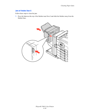 Page 172Clearing Paper Jams
Phaser® 7400 Color Printer
6-54
Jam at Finisher Door G
Follow these steps to clear the jam.
1.Press the button at the top of the finisher near Door J and slide the finisher away from the 
finisher base.
7400-093
Downloaded From ManualsPrinter.com Manuals 