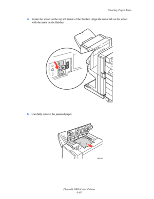 Page 179Clearing Paper Jams
Phaser® 7400 Color Printer
6-61 4.Rotate the wheel on the top left inside of the finisher. Align the arrow tab on the wheel 
with the mark on the finisher.
5.Carefully remove the jammed paper.
7400-091
7400-081
Downloaded From ManualsPrinter.com Manuals 