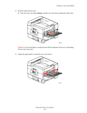 Page 70Printing on Specialty Media
Phaser® 7400 Color Printer
3-41 2.Insert the labels into the tray:
■Place the side to be printed faceup, with the top of the sheet entering the printer first.
Caution:Do not load paper or media past the fill line indicated on the tray. Overloading 
the tray may cause jams.
3.Adjust the paper guides to match the size of the sheets.
7400-265
7400-155
Downloaded From ManualsPrinter.com Manuals 