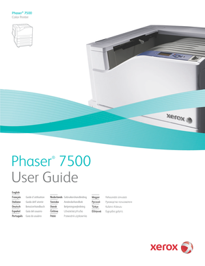 Page 1
Phaser
®
 7500
User Guide
Phaser® 7500
Color Printer
English
Français  Guide d'utilisation
Italiano  Guida dell'utente
Deutsch Benutzerhandbuch
Español  Guía del usuario
Português  Guia do usuário Nederlands
Gebruikershandleiding
Svenska  Användarhandbok
Dansk Betjeningsvejledning
Čeština
Uživatelská příručka
Polski  Przewodnik użytkownika Magyar 
Felhasználói útmutató
Русский  Руко\bодст\bо \fользо\bателя
Türkçe  Kullanıcı Kılavuzu
Ε\b\bηνι\fά  Εγχειρίδιο χρήστη
Downloaded From...