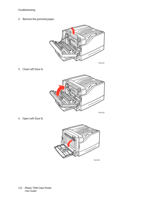 Page 122Troubleshooting
Phaser 7500 Color Printer
User Guide 122
2. Remove the jammed paper.
3. Close Left Door A.
4. Open Left Door B.
7500-002
7500-003
7500-087
Downloaded From ManualsPrinter.com Manuals 