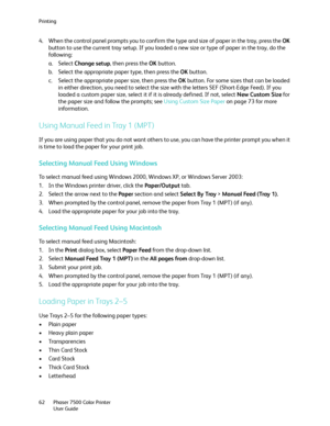 Page 62Printing
Phaser 7500 Color Printer
User Guide 62
4. When the control panel prompts you to confirm the type and size of paper in the tray, press the OK 
button to use the current tray setup. If you loaded a new size or type of paper in the tray, do the 
following:
a. Select Change setup, then press the OK button.
b. Select the appropriate paper type, then press the OK button.
c. Select the appropriate paper size, then press the OK button. For some sizes that can be loaded 
in either direction, you need to...