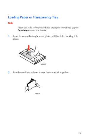 Page 26User Guide15
Loading Paper or Transparency Tray
Note
Place the side to be printed (for example, letterhead paper) 
face-down under the hooks.
1.Push down on the trayÕs metal plate until it clicks, locking it in 
place.    
2.Fan the media to release sheets that are stuck together.    
PAPERA40632-08
0632-09
Downloaded From ManualsPrinter.com Manuals 