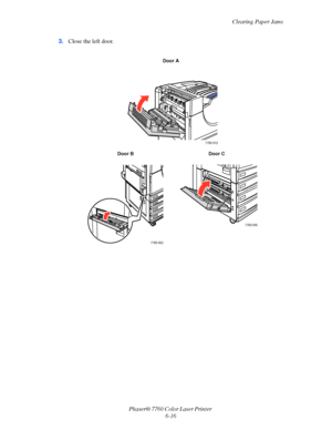 Page 136
Clearing Paper Jams
Phaser® 7760 Color Laser Printer  6-16
3.
Close the left door.
Door A
Door B Door C
7760-015
7760-052
7760-045
Downloaded From ManualsPrinter.com Manuals 