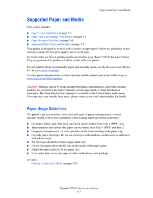 Page 38
Supported Paper and Media
Phaser® 7760 Color Laser Printer 3-3
Supported Paper and Media
This section includes:
■Paper Usage Guidelines  on page 3-3
■Paper That Can Damage Your Printer  on page 3-4
■Paper Storage Guidelines on page 3-4
■Supported Paper Sizes and Weights  on page 3-5
Your printer is designed to be used with a vari ety of paper types. Follow the guidelines in this 
section to ensure the best pr int quality and to avoid jams.
For best results, use Xerox printing media specified  for your...