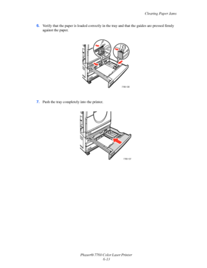 Page 133
Clearing Paper Jams
Phaser® 7760 Color Laser Printer  6-13
6.
Verify that the paper is loaded correctly in th e tray and that the guides are pressed firmly 
against the paper.
7. Push the tray completely into the printer.
7760-136
7760-137
Downloaded From ManualsPrinter.com Manuals 