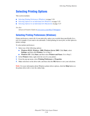 Page 59
Selecting Printing Options
Phaser® 7760 Color Laser Printer 3-24
Selecting Printing Options
This section includes:
■Selecting Printing Preferences (Windows)  on page 3-24
■Selecting Options for an Individual Job (Windows)  on page 3-25
■Selecting Options for an Individual Job (Macintosh)  on page 3-27
See also:  Advanced Features Guide  at www.xerox.com/office/7760support
Selecting Printing Preferences (Windows)
Printer preferences control all of your print jo bs, unless you override them specifically...