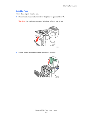 Page 123
Clearing Paper Jams
Phaser® 7760 Color Laser Printer  6-3
Jam at the Fuser
Follow these steps to clear the jam.
1.Push up on the latch on the left side  of the printer to open Left Door A.
Warning: Use caution, components behind the left door may be hot.
2. Lift the release latch located on the right side of the fuser.
7760-010
7760-040
Downloaded From ManualsPrinter.com Manuals 