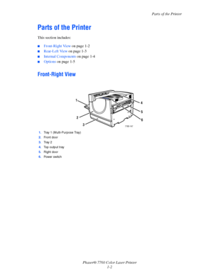 Page 8
Parts of the Printer
Phaser® 7760 Color Laser Printer 1-2
Parts of the Printer
This section includes:
■Front-Right View  on page 1-2
■Rear-Left View on page 1-3
■Internal Components  on page 1-4
■Options on page 1-5
Front-Right View
1.Tray 1 (Multi-Purpose Tray)
2. Front door
3. Tr a y  2
4. Top output tray
5. Right door
6. Powe r  sw i tc h
7760-147
1
2
3
4
5
6
Downloaded From ManualsPrinter.com Manuals 