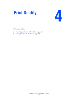 Page 88
Phaser® 7760 Color Laser Printer4-1
.
This chapter includes:
■Controlling the Quality of Your Prints  on page 4-2
■Solving Print-Quality Problems on page 4-5
Print Quality
Downloaded From ManualsPrinter.com Manuals 