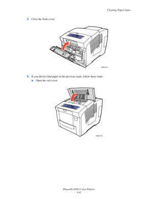 Page 132
Clearing Paper Jams
Phaser® 8560 Color Printer 6-8
3.
Close the front cover.
4. If you did not find paper in the pr evious steps, follow these steps:
a. Open the exit cover.
8560p-014
8560p-016
Downloaded From ManualsPrinter.com Manuals 