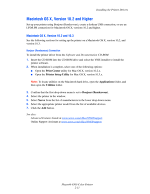 Page 27
Installing the Printer Drivers
Phaser® 8560 Color Printer 2-11
Macintosh OS X, Ve rsion 10.2 and Higher
Set up your printer using Bonjour (Rendezvous), create a desktop USB connection, or use an 
LPD/LPR connection for Macintosh OS X, versions 10.2 and higher.
Macintosh OS X, Version 10.2 and 10.3
See the following sections for  setting up the printer on a Macint osh OS X, version 10,2, and 
version 10.3.
Bonjour (Rendezvous) Connection
To install the printer driver from the  Software and Documentation...