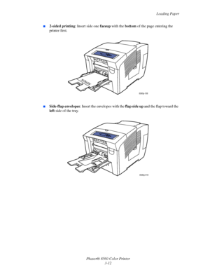 Page 42
Loading Paper
Phaser® 8560 Color Printer 3-12
■2-sided printing : Insert side one faceup with the  bottom of the page entering the 
printer first.
■Side-flap envelopes : Insert the envelopes with the  flap side up and the flap toward the 
left  side of the tray.
8560p-106
XEROX
8560p-010
Downloaded From ManualsPrinter.com Manuals 