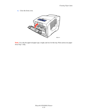 Page 148Clearing Paper Jams
Phaser® 8560/8860 Printer
6-16 c.Close the front cover.
Note: Use only the approved paper type, weight, and size for this tray. Print custom size paper 
from Tray 1 only.
8860p-014
Downloaded From ManualsPrinter.com Manuals 