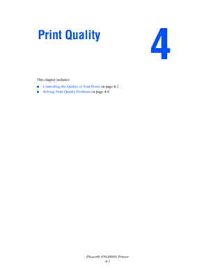 Page 98Phaser® 8560/8860 Printer
4-1 This chapter includes:
■Controlling the Quality of Your Prints on page 4-2
■Solving Print-Quality Problems on page 4-6
Print Quality
Downloaded From ManualsPrinter.com Manuals 