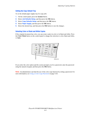 Page 101
Adjusting Copying Options
Phaser® 8560MFP/8860M FP Multifunction Printer
4-4
Setting the Copy Default Tray
To set the default paper supply tray for copy jobs:
1. On the control panel, press the  System button.
2. Select 
Job Defaults Setup, and then press the  OK button.
3. Select 
Copy Defaults Setup, and then press the  OK button.
4. Select 
Paper Supply, and then press the  OK button. 
5. Select the desired tray, and then press the  OK button to save the changes.
 
Selecting Color or Black and White...