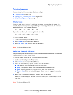 Page 113
Adjusting Copying Options
Phaser® 8560MFP/8860M FP Multifunction Printer
4-16
Output Adjustments
You can change the following output adjustment settings:
■Collating Copies  on page 4-16
■Making Copy Documents with Covers  on page 4-16
■Using Blank Separation Pages on page 4-17
Collating Copies
When you make several copies of a multi-page  document, you can collate the output. For 
example, if you are making three single-sided  copies of a six-page document, the copies are 
printed in this order when you...
