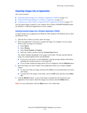 Page 129
Retrieving Scanned Images
Phaser® 8560MFP/8860M FP Multifunction Printer
5-12
Importing Images into an Application
This section includes:
 ■Importing Scanned Images into a Windows Application (TWAIN)  on page 5-12
■Using the WIA Image Manager in a Windows Application on page 5-13
■Using the Xerox Scan Utility in a Ma cintosh OS X Application (TWAIN) on page 5-14
You can import images scanned to your co mputer from a Phaser 8560MFP/8860MFP printer 
into Windows or Macintosh applications on your...