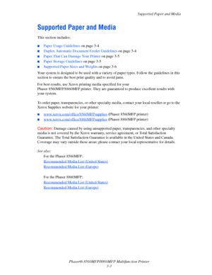 Page 41
Supported Paper and Media
Phaser® 8560MFP/8860M FP Multifunction Printer
3-3
Supported Paper and Media
This section includes:
 ■Paper Usage Guidelines  on page 3-4
■Duplex Automatic Docume nt Feeder Guidelines on page 3-4
■Paper That Can Damage Your Printer  on page 3-5
■Paper Storage Guidelines on page 3-5
■Supported Paper Sizes and Weights  on page 3-6
Your system is designed to be used with a variet y of paper types. Follow the guidelines in this 
section to ensure the best pr int quality and to...