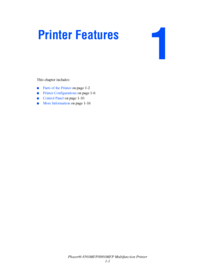 Page 9
Phaser® 8560MFP/8860MFP Multifunction Printer
1-1
This chapter includes:
 ■Parts of the Printer 
on page 1-2
■Printer Configurations  on page 1-6
■Control Panel on page 1-10
■More Information  on page 1-16
Printer Features
Downloaded From ManualsPrinter.com Manuals 