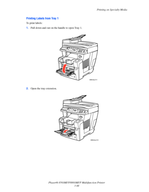 Page 82
Printing on Specialty Media
Phaser® 8560MFP/8860M FP Multifunction Printer
3-44
Printing Labels from Tray 1
To print labels:
1. Pull down and out on the handle to open Tray 1.
2. Open the tray extension.
8860mfp-011
8860mfp-012
Downloaded From ManualsPrinter.com Manuals 