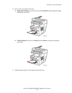 Page 95
Printing on Specialty Media
Phaser® 8560MFP/8860M FP Multifunction Printer
3-57
3.
Insert custom size paper into the tray.
■Single-sided printing : Insert the side to be printed  facedown with the top of the page 
entering the system first.
■2-sided printing : Insert side one faceup with the  bottom of the page entering the 
system first.
4. Adjust the paper guides to fit  the paper loaded in the tray.
8860mfp-109
8860mfp-110
Downloaded From ManualsPrinter.com Manuals 