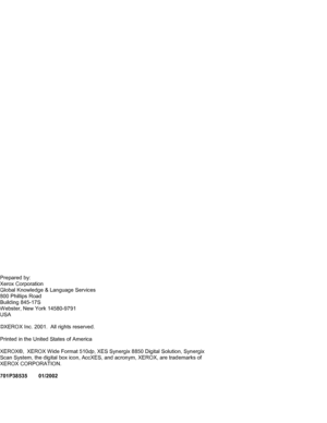 Page 2Prepared by:
Xerox Corporation
Global Knowledge & Language Services
800 Phillips Road
Building 845-17S
Webster, New York 14580-9791
USA
©XEROX Inc. 2001.  All rights reserved.
Printed in the United States of America
XEROX®,  XEROX W ide Format 510dp, XES Synergix 8850 Digital Solution, Synergix
Scan System, the digital box icon, AccXES, and acronym, XEROX, are trademarks of
XEROX CORPORATION.
701P38535 01/2002
Downloaded From ManualsPrinter.com Manuals 