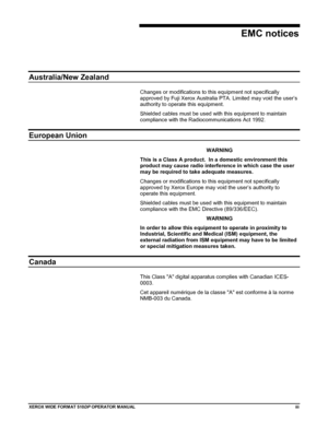 Page 5XEROX WIDE FORM AT 510DP OPERATOR MANUALiii
EMC notices
Australia/New Zealand
Changes or modifications to this equipment not specifically
approved by Fuji Xerox Australia PTA. Limited may void the user’s
authority to operate this equipment.
Shielded cables must be used with this equipment to maintain
compliance with the Radiocommunications Act 1992.
European Union
WARNING
This is a Class A product.  In a domestic environment this
product may cause radio interference in which case the user
may be required...