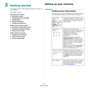 Page 11Getting started
2.1
2Getting started
This chapter gives you step-by-step instructions for setting up 
your machine.
This chapter includes:
Setting up your machine
•Selecting a location
• Installing the toner cartridge
• Loading paper
• Making connections
• Turning the machine on
Setting up the machine system
• Overview of control panel menus
• Changing the display language
• Using the save modes
Printer software overview
• Supplied printer software
• Printer driver features
• System requirements
Setting...