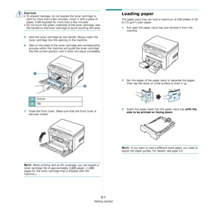 Page 13Getting started
2.3
CAUTION:
• To prevent damage, do not expose the toner cartridge to 
light for more than a few minutes. Cover it with a piece of 
paper, if left exposed for more than a few minutes.
• Do not touch the green underside of the toner cartridge. Use 
the handle on the toner cartridge to avoid touching this area.
5Hold the toner cartridge by the handle. Slowly insert the 
toner cartridge into the opening in the machine. 
6Tabs on the sides of the toner cartridge and corresponding 
grooves...