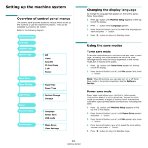 Page 16Getting started
2.6
Setting up the machine system
Overview of control panel menus
The control panel provides access to various menus to set up 
the machine or use the machine’s functions. They can be 
accessed by pressing   button
. 
Refer to the following diagram.
Reduce/Enlarge
Darkness
Original Type
Special Copy
Off
Clone
Auto Fit
ID Card Copy
2 UP
Poster
Toner Save
Paper SettingPaper Size
Paper Type
Copy SetupDefault-Change
Timeout
Report
Machine SetupLanguage
Power Save
USB mode
MaintenanceClean...