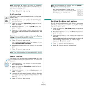 Page 28Copying
4.3
NOTE: If you press   button or no buttons are pressed for 
approximately 30 seconds, the machine cancels the copy job 
and returns to Standby mode.
7Press   button to begin copying.
2-UP copying
This feature prints 2 original images reduced to fit onto one 
sheet of paper.
1Place the document to be copied on the document glass 
and close the cover. 
2Press   button until Special Copy appears on the top 
line of the display.
3Press the scroll button (  or  ) until 2-UP appears and 
press...