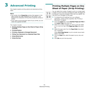 Page 65Advanced Printing
12
3Advanced Printing
This chapter explains printing options and advanced printing 
tasks. 
NOTE: 
• Your printer driver 
Properties window that appears in this 
User’s Guide may differ depending on the printer in use. 
However the composition of the printer properties window is 
similar.
• If you need to know the exact name of your printer, you can 
check the supplied CD-ROM.
This chapter includes:
• Printing Multiple Pages on One Sheet of Paper (N-Up 
Printing)
•Printing Posters
•...