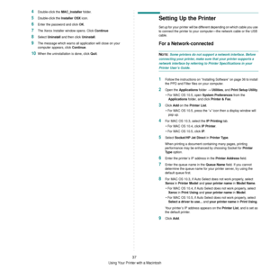 Page 133Using Your Printer with a Macintosh
37
4Double-click the MAC_Installer folder.
5Double-click the Installer OSX icon.
6Enter the password and click OK.
7The Xerox Installer window opens. Click Continue
8Select Uninstall and then click Uninstall.
9The message which warns all application will close on your 
computer appears, click 
Continue.
10When the uninstallation is done, click Quit.
Setting Up the Printer 
Set up for your printer will be different depending on which cable you use 
to connect the...