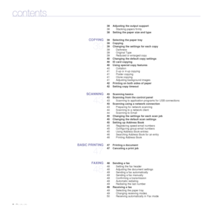 Page 32_Contents
contents
 38 Adjusting the output support
38 Stacking papers firmly
 38 Setting the paper size and type
COPYING
39
 39 Selecting the paper tray
 39 Copying
 39 Changing the settings for each copy 39 Darkness
39 Original Type
39 Reduced or enlarged copy
 40 Changing the default copy settings
 40 ID card copying
 40 Using special copy features 40 Collation
41 2-up or 4-up copying
41 Poster copying
41 Clone copying
41 Adjusting background images
 42 Printing on both sides of paper
 42 Setting...