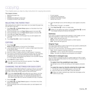 Page 40Copying_39
copying
This chapter gives you step-by-step  instructions for copying documents.
This chapter includes:
• Selecting the paper tray
• Copying
• Changing the settings for each copy
• Changing the default copy settings • ID card copying
• Using special copy features
• Printing on both sides of paper
• Setting copy timeout
SELECTING THE PAPER TRAY
After loading the print media for copy output, you must select the paper tray 
you will use for copy jobs.
1.
Press  Menu  until System Setup  appears...