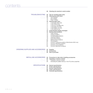 Page 54_Contents
contents
 68 Checking the machine’s serial number
TROUBLESHOOTING
69
 69 Tips for avoiding paper jams
 69 Clearing document jams
69 Input Misfeed
70 Exit misfeed
70 Roller misfeed
 70 Clearing paper jams 70 In the paper feed area
71 In the manual tray
71 In the print cartridge area
71 In the paper exit area
71 In the duplex unit area
72 In the optional tray
 73 Understanding display messages
 75 Solving other problems 75 Paper feeding
75 Printing problems
76 Printing quality problems
78...