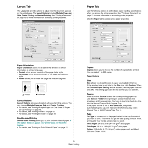 Page 111Basic Printing
15
Layout Tab
The Layout tab provides options to adjust how the document appears 
on the printed page. The 
Layout Options includes Multiple Pages per 
Side
, Poster Printing and Booklet Printing. See “Printing a Document” 
on page 13 for more information on accessing printer properties.  
Paper Orientation
Paper Orientation allows you to select the direction in which 
information is printed on a page. 
•
Portrait prints across the width of the page, letter style. 
•
Landscape prints...