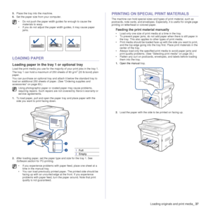 Page 38Loading originals and print media_37
5.Place the tray into the machine.
6. Set the paper size from your computer.
LOADING PAPER
Loading paper in the tray 1 or optional tray
Load the print media you use for the majority of your print jobs in the tray 1. 
The tray 1 can hold a maximum of 250 sheets of 80 g/m2 (20 lb bond) plain 
paper. 
You can purchase an optional tray and attach it below the standard tray to 
load an additional 250 sheets of paper. (See Ordering supplies and 
accessories on page 83.)
1....