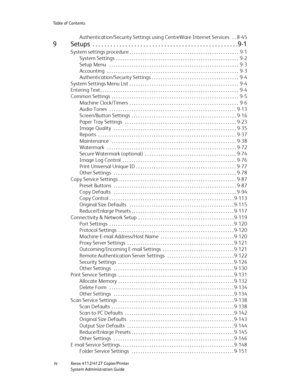 Page 6Table of Contents
 ivXerox 4112/4127 Copier/Printer
System Administration Guide
Authentication/Security Settings using CentreWare Internet Services   . . 8-45
9 Setups  . . . . . . . . . . . . . . . . . . . . . . . . . . . . . . . . . . . . . . . . . . . . . . . . .9-1
System settings procedure . . . . . . . . . . . . . . . . . . . . . . . . . . . . . . . . . . . . . . . . . . . . . . . . .  9-1
System Settings  . . . . . . . . . . . . . . . . . . . . . . . . . . . . . . . . . . . . . . . . . . . . . . ....