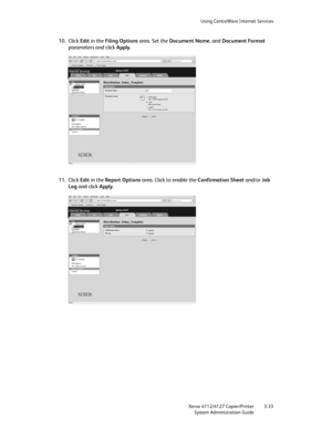 Page 67Using CentreWare Internet Services
Xerox 4112/4127 Copier/Printer 3-33
System Administration Guide
10. Click Edit in the Filing Options area. Set the Document Name, and Document Format 
parameters and click Apply.
11. Click Edit in the Report Options area. Click to enable the Confirmation Sheet and/or Job 
Log and click Apply.
Downloaded From ManualsPrinter.com Manuals 