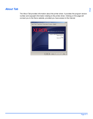 Page 127Xerox WorkCentre 4118 User GuidePage 6-11
Print
About Tab
The About Tab provides information about the printer driver. It provides the program version 
number and copyright information relating to the printer driver. Clicking on this page will 
connect you to the Xerox website, provided you have access to the Internet
.
Downloaded From ManualsPrinter.com Manuals 