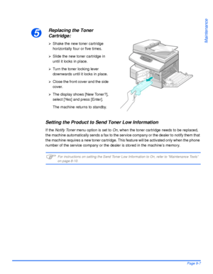 Page 157Xerox WorkCentre 4118 User GuidePage 9-7
Maintenance
Setting the Product to Send Toner Low Information
If the Notify Toner menu option is set to On, when the toner cartridge needs to be replaced, 
the machine automatically sends a fax to the service company or the dealer to notify them that 
the machine requires a new toner cartridge. This feature will be activated only when the phone 
number of the service company or the dealer is stored in the machine’s memory.
)For instructions on setting the Send...