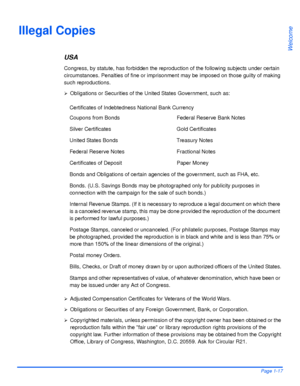 Page 25Xerox WorkCentre 4118 User GuidePage 1-17
Welcome
Illegal Copies
USA
Congress, by statute, has forbidden the reproduction of the following subjects under certain 
circumstances. Penalties of fine or imprisonment may be imposed on those guilty of making 
such reproductions.
¾Obligations or Securities of the United States Government, such as:
¾Adjusted Compensation Certificates for Veterans of the World Wars.
¾Obligations or Securities of any Foreign Government, Bank, or Corporation.
¾Copyrighted...