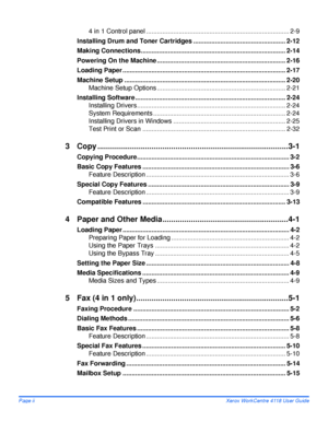 Page 4Page ii Xerox WorkCentre 4118 User Guide
4 in 1 Control panel ............................................................................... 2-9
Installing Drum and Toner Cartridges................................................... 2-12
Making Connections................................................................................ 2-14
Powering On the Machine ....................................................................... 2-16
Loading Paper...