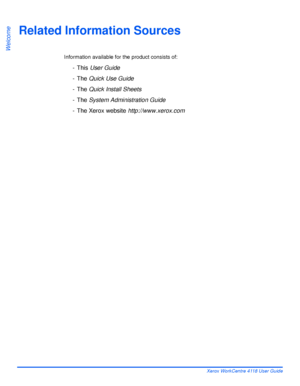 Page 12Page 1-4 Xerox WorkCentre 4118 User Guide
Welcome
Related Information Sources
Information available for the product consists of:
-This User Guide
-The Quick Use Guide
-The Quick Install Sheets
-The System Administration Guide
- The Xerox website http://www.xerox.com
Downloaded From ManualsPrinter.com Manuals 