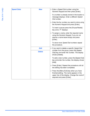 Page 112Page 5-24 Xerox WorkCentre 4118 User Guide
Fax (4 in 1 only)
Speed DialsNew¾Enter a Speed Dial number using the 
Numeric Keypad and then press [Enter].
If a number is already stored in the location a 
message displays. Enter a different Speed 
Dial number.
¾Enter the fax number you want to store using 
the Numeric Keypad and press [Enter].
To insert a pause press the [Pause/Redial] 
key and a ’P’ displays.
¾To assign a name, enter the required name 
using the Numeric Keypad. If you do not 
require a name...
