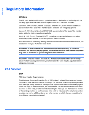 Page 20Page 1-12 Xerox WorkCentre 4118 User Guide
Welcome
Regulatory Information
CE Mark
The CE mark applied to this product symbolizes Xeroxs declaration of conformity with the 
following applicable Directives of the European Union as of the dates indicated:
January 1, 1995: Council Directive 72/23/EEC amended by Council directive 93/68/EEC, 
approximation of the laws of the member states related to low voltage equipment.
January 1, 1996: Council directive 89/336/EEC, approximation of the laws of the member...