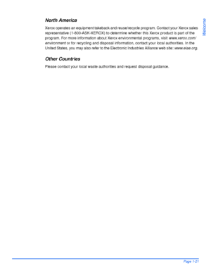Page 29Xerox WorkCentre 4118 User GuidePage 1-21
Welcome
North America
Xerox operates an equipment takeback and reuse/recycle program. Contact your Xerox sales 
representative (1-800-ASK-XEROX) to determine whether this Xerox product is part of the 
program. For more information about Xerox environmental programs, visit www.xerox.com/
environment or for recycling and disposal information, contact your local authorities. In the 
United States, you may also refer to the Electronic Industries Alliance web site:...